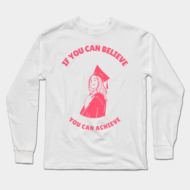 If You Can Believe You Can Achieve Long Sleeve T-Shirt by KillerThreads